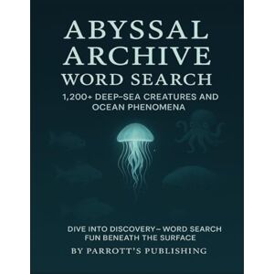 Publishing, Parrott's Abyssal Archive Word Search: 1,200 Deep Sea Creatures and Ocean Phenomena Publishing, Parrott's Abyssal Archive Word Search: 1,200 Deep Sea Creatures and Ocean Phenomena