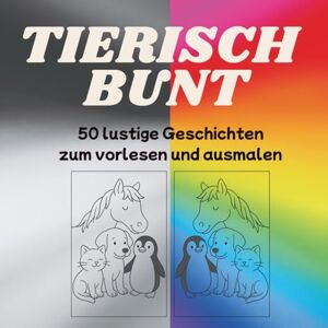 W., Wallas TIERISCH BUNT 50 lustige Geschichten zum vorlesen und ausmalen: Fröhliche Tiergeschichten für Kinder von 4 bis 8 Jahren – Malbuch und Vorlesespaß in einem W., Wallas TIERISCH BUNT 50 lustige Geschichten zum vorlesen und ausmalen: Fröhliche Tiergeschichten für Kinder von 4 bis 8 Jahren – Malbuch und Vorlesespaß in einem