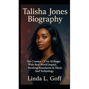 L. Goff, Linda Talisha Jones Biography.: The Creation Of An AI Singer With Real-World Impact, Breaking Boundaries In Music And Technology. L. Goff, Linda Talisha Jones Biography.: The Creation Of An AI Singer With Real-World Impact, Breaking Boundaries In Music And Technology.