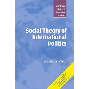 Wendt, Alexander Social Theory of International Politics: 67 (Cambridge Studies in International Relations, Series Number 67) Wendt, Alexander Social Theory of International Politics: 67 (Cambridge Studies in International Relations, Series Number 67)