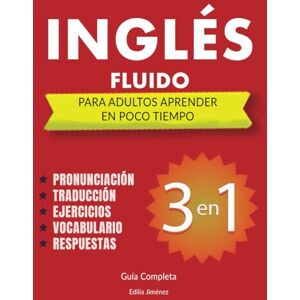 Jiménez, Edilia Inglés Fluido Para Adultos aprender en Poco Tiempo: 3 libros en uno, Guía Completa Para Aprender Inglés Desde Cero a Fluido Pronunciación ... Aprender Inglés en orden progresivo. Jiménez, Edilia Inglés Fluido Para Adultos aprender en Poco Tiempo: 3 libros en uno, Guía Completa Para Aprender Inglés Desde Cero a Fluido Pronunciación ... Aprender Inglés en orden progresivo.
