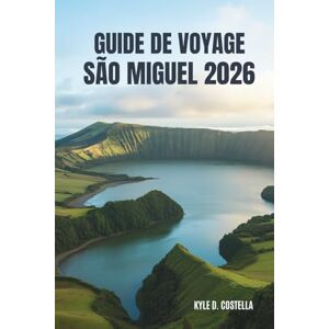 Costella, Kyle D. GUIDE DE VOYAGE SÃO MIGUEL 2026: Lacs, sources chaudes et merveilles vertes au Portugal Costella, Kyle D. GUIDE DE VOYAGE SÃO MIGUEL 2026: Lacs, sources chaudes et merveilles vertes au Portugal