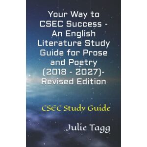 Tagg, Julie Your Way to CSEC Success An English Literature Study Guide for Prose and Poetry (2018 2027)- Revised Edition: CSEC Study Guide Tagg, Julie Your Way to CSEC Success An English Literature Study Guide for Prose and Poetry (2018 2027)- Revised Edition: CSEC Study Guide