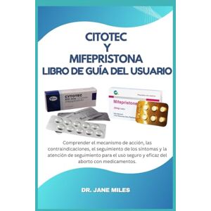 Miles, Dr Jane Citotec y Mifepristona Libro de guía del usuario: Comprender el mecanismo de acción, las contraindicaciones, el seguimiento de los síntomas y la ... seguro y eficaz del aborto con medicamentos. Miles, Dr Jane Citotec y Mifepristona Libro de guía del usuario: Comprender el mecanismo de acción, las contraindicaciones, el seguimiento de los síntomas y la ... seguro y eficaz del aborto con medicamentos.