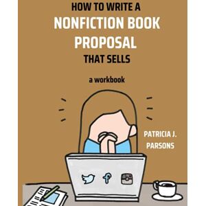 Parsons, Patricia J. How to Write a Nonfiction Book Proposal That Sells: A workbook Parsons, Patricia J. How to Write a Nonfiction Book Proposal That Sells: A workbook