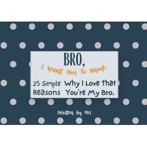 Fill 'N' joy Bro, I Want You To Know: 25 Simple Reasons Why I Love That You're My Bro (Written by Me): Fill In The Blank Book For What You Love About your Brother/ ... Book) Show how much you appreciate him! Fill 'N' joy Bro, I Want You To Know: 25 Simple Reasons Why I Love That You're My Bro (Written by Me): Fill In The Blank Book For What You Love About your Brother/ ... Book) Show how much you appreciate him!
