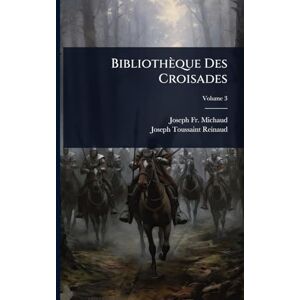 Michaud, Fr Joseph Bibliothèque Des Croisades Michaud, Fr Joseph Bibliothèque Des Croisades