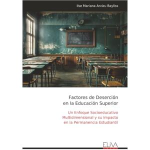 Arvizu Bayliss, Ilse Mariana Factores de Deserción en la Educación Superior: Un Enfoque Socioeducativo Multidimensional y su Impacto en la Permanencia Estudiantil Arvizu Bayliss, Ilse Mariana Factores de Deserción en la Educación Superior: Un Enfoque Socioeducativo Multidimensional y su Impacto en la Permanencia Estudiantil