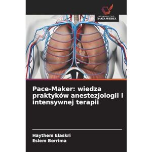 Elaskri, Haythem Pace-Maker: wiedza praktyków anestezjologii i intensywnej terapii Elaskri, Haythem Pace-Maker: wiedza praktyków anestezjologii i intensywnej terapii