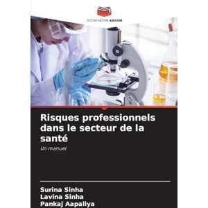 Sinha, Surina Risques professionnels dans le secteur de la santé: Un manuel Sinha, Surina Risques professionnels dans le secteur de la santé: Un manuel
