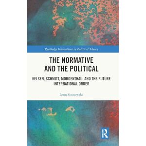 Sosnowski, Leon The Normative and the Political: Kelsen, Schmitt, Morgenthau, and the Future International Order (Routledge Innovations in Political Theory) Sosnowski, Leon The Normative and the Political: Kelsen, Schmitt, Morgenthau, and the Future International Order (Routledge Innovations in Political Theory)