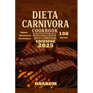 ONAROM DIETA CARNIVORA COOKBOOK: Scopri il Potere della Carne Ricette Semplici e Nutrienti gustose e completamente prive di carboidrati inutili ONAROM DIETA CARNIVORA COOKBOOK: Scopri il Potere della Carne Ricette Semplici e Nutrienti gustose e completamente prive di carboidrati inutili