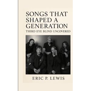 P. Lewis, Eric SONGS THAT SHAPED A GENERATION: Third Eye Blind Uncovered P. Lewis, Eric SONGS THAT SHAPED A GENERATION: Third Eye Blind Uncovered