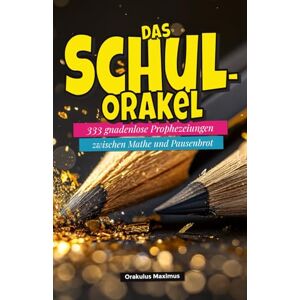 Maximus, Orakulus Das Schul-Orakel: 333 gnadenlose Prophezeiungen zwischen Mathe und Pausenbrot Maximus, Orakulus Das Schul-Orakel: 333 gnadenlose Prophezeiungen zwischen Mathe und Pausenbrot