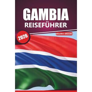 Brooks, Melvin E. Gambia Reiseführer 2026: Entdecken Sie die Kultur, die Natur, die Strände, die wichtigsten Einblicke und die Abenteuer in der Tierwelt in Westafrikas pulsierendem Reiseziel Brooks, Melvin E. Gambia Reiseführer 2026: Entdecken Sie die Kultur, die Natur, die Strände, die wichtigsten Einblicke und die Abenteuer in der Tierwelt in Westafrikas pulsierendem Reiseziel