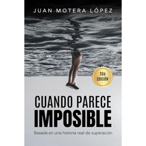 Motera López, Juan CUANDO PARECE IMPOSIBLE: Una historia real de superación cuando parecía imposible – Juan Motera López: Una historia real de superación que parecía imposible: Juan Motera López (El Método Imposible) Motera López, Juan CUANDO PARECE IMPOSIBLE: Una historia real de superación cuando parecía imposible – Juan Motera López: Una historia real de superación que parecía imposible: Juan Motera López (El Método Imposible)