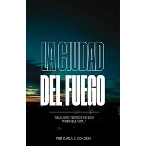 A Condeza, Carla La ciudad del Fuego: Novela chilena de realismo A Condeza, Carla La ciudad del Fuego: Novela chilena de realismo