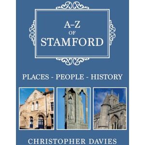 Davies, Christopher A-Z of Stamford: Places-People-History Davies, Christopher A-Z of Stamford: Places-People-History