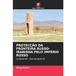 Gokov, Oleg PROTECÇÃO DA FRONTEIRA RUSSO-IRANIANA PELO IMPÉRIO RUSSO: no século XIX início do século XX Gokov, Oleg PROTECÇÃO DA FRONTEIRA RUSSO-IRANIANA PELO IMPÉRIO RUSSO: no século XIX início do século XX