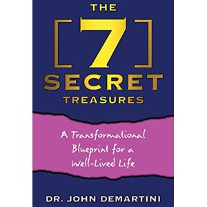 Demartini, Dr. John The 7 Secret Treasures: A Transformational Blueprint for a Well-Lived Life Demartini, Dr. John The 7 Secret Treasures: A Transformational Blueprint for a Well-Lived Life