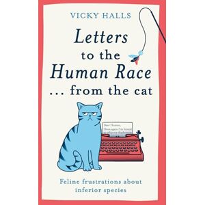 Halls, Vicky Letters to the Human Race… from the cat: Feline frustrations about inferior species Halls, Vicky Letters to the Human Race… from the cat: Feline frustrations about inferior species