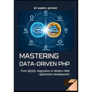 Jeffery, Darryl Mastering Data-Driven PHP: From MySQL Integration to Modern Web Application Development (Data-Driven PHP Engineering Series: Database Integration, APIs, and Automation for Modern Web Development) Jeffery, Darryl Mastering Data-Driven PHP: From MySQL Integration to Modern Web Application Development (Data-Driven PHP Engineering Series: Database Integration, APIs, and Automation for Modern Web Development)