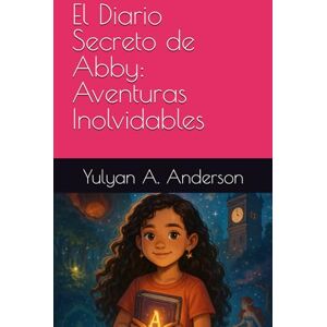 Anderson, Yulyan Abigail El Diario Secreto de Abby: Aventuras Inolvidables Anderson, Yulyan Abigail El Diario Secreto de Abby: Aventuras Inolvidables