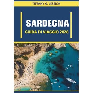 Jessica, Tiffany G. Sardegna Guida di viaggio 2026: Esplorando spiagge, villaggi costieri, sentieri escursionistici, città storiche e cucina locale Jessica, Tiffany G. Sardegna Guida di viaggio 2026: Esplorando spiagge, villaggi costieri, sentieri escursionistici, città storiche e cucina locale
