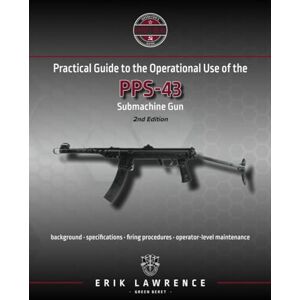 Lawrence, Erik Practical Guide to the Operational Use of the PPS-43 Submachine Gun (Firearm User Guides Soviet-Bloc) Lawrence, Erik Practical Guide to the Operational Use of the PPS-43 Submachine Gun (Firearm User Guides Soviet-Bloc)