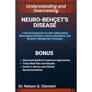 G. Clement, Dr. Nelson UNDERSTANDING AND OVERCOMING NEURO-BEHÇET'S DISEASE: A Clinical Perspective on Rare Inflammatory Neurological Disorders, Immune Modulation, and Symptom Management Strategies G. Clement, Dr. Nelson UNDERSTANDING AND OVERCOMING NEURO-BEHÇET'S DISEASE: A Clinical Perspective on Rare Inflammatory Neurological Disorders, Immune Modulation, and Symptom Management Strategies