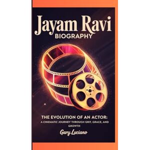 Luciano, Gary JAYAM RAVI BIOGRAPHY: The Evolution of an Actor: A Cinematic Journey Through Grit, Grace, and Growth Luciano, Gary JAYAM RAVI BIOGRAPHY: The Evolution of an Actor: A Cinematic Journey Through Grit, Grace, and Growth