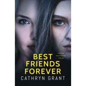 Grant, Cathryn Best Friends Forever: A gripping psychological thriller Grant, Cathryn Best Friends Forever: A gripping psychological thriller