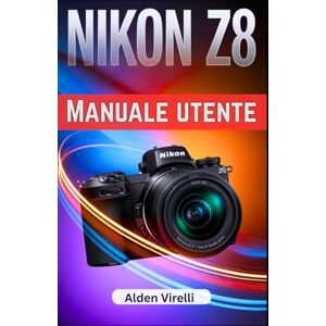 Virelli, Alden Nikon Z8 Manuale utente: Sfrutta tutto il potenziale della Nikon Z8 con la guida passo passo definitiva alla fotografia professionale e alla precisione senza pari (ITALIAN-CAMERA GUIDES) Virelli, Alden Nikon Z8 Manuale utente: Sfrutta tutto il potenziale della Nikon Z8 con la guida passo passo definitiva alla fotografia professionale e alla precisione senza pari (ITALIAN-CAMERA GUIDES)