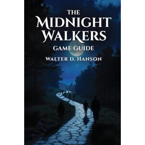 Hanson, Walter D The Midnight Walkers Game Guide: An 87-Enemy Bestiary, 72-Achievement Codex, 312-Term Lexicon, and 800-Word Requiem for the Last Vertical Necropolis Hanson, Walter D The Midnight Walkers Game Guide: An 87-Enemy Bestiary, 72-Achievement Codex, 312-Term Lexicon, and 800-Word Requiem for the Last Vertical Necropolis
