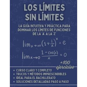 Bilar, Alex Los Límites sin Límites: La Guía Intuitiva y Práctica para Dominar los Límites de Funciones de la A a la Z: Curso, Ejercicios Resueltos y Estrategias para Bachillerato y Universidad Bilar, Alex Los Límites sin Límites: La Guía Intuitiva y Práctica para Dominar los Límites de Funciones de la A a la Z: Curso, Ejercicios Resueltos y Estrategias para Bachillerato y Universidad