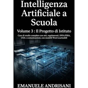 Andrisani, Emanuele INTELLIGENZA ARTIFICIALE A SCUOLA VOLUME 3 : IL PROGETTO DI ISTITUTO: Caso di studio completo con atti, regolamenti, DPIA/FRIA, UDA e comunicazioni, con modelli Word scaricabili Andrisani, Emanuele INTELLIGENZA ARTIFICIALE A SCUOLA VOLUME 3 : IL PROGETTO DI ISTITUTO: Caso di studio completo con atti, regolamenti, DPIA/FRIA, UDA e comunicazioni, con modelli Word scaricabili
