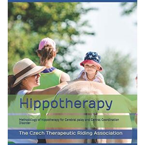 Riding Association, The Czech Therapeutic Hippotherapy: A methodology of hippotherapy for Cerebral palsy and Central Coordination Disorder: 1 Riding Association, The Czech Therapeutic Hippotherapy: A methodology of hippotherapy for Cerebral palsy and Central Coordination Disorder: 1