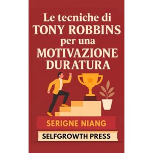niang, serigne Le tecniche di Tony Robbins per una motivazione duratura niang, serigne Le tecniche di Tony Robbins per una motivazione duratura