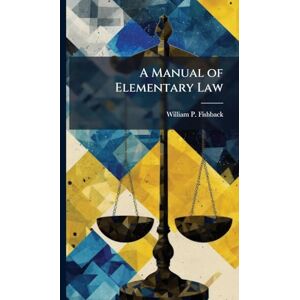 Fishback, William P A Manual of Elementary Law Fishback, William P A Manual of Elementary Law