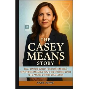 Jerome, Adonis THE CASEY MEANS STORY: How a Stanford Surgeon Transformed Medicine, Revolutionized Metabolic Health, and Co-Founded Levels to Fix America's Chronic Disease Crisis Jerome, Adonis THE CASEY MEANS STORY: How a Stanford Surgeon Transformed Medicine, Revolutionized Metabolic Health, and Co-Founded Levels to Fix America's Chronic Disease Crisis