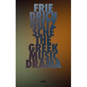 Nietzsche, Friedrich The Greek Music Drama (Critical Century) Nietzsche, Friedrich The Greek Music Drama (Critical Century)