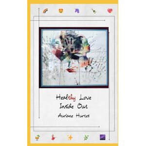 Hurtes, Auriane HealThy Love Inside Out: Mon Parcours de Guérison Holistique Hurtes, Auriane HealThy Love Inside Out: Mon Parcours de Guérison Holistique