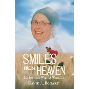 Bogart, David A. Smiles From Heaven: My Journey With A Warrior (True Life Experiences) Bogart, David A. Smiles From Heaven: My Journey With A Warrior (True Life Experiences)