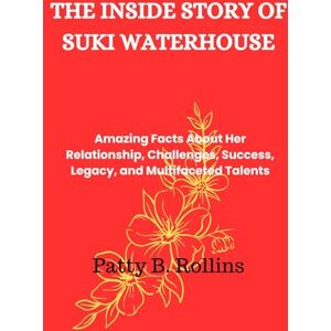 B. Rollins, Patty THE INSIDE STORY OF SUKI WATERHOUSE: Amazing Facts About Her Relationship, Challenges, Success, Legacy, and Multifaceted Talents B. Rollins, Patty THE INSIDE STORY OF SUKI WATERHOUSE: Amazing Facts About Her Relationship, Challenges, Success, Legacy, and Multifaceted Talents