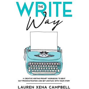 Campbell, Lauren Xena The Write Way: A creative writing prompt workbook to beat out procrastination and get unstuck with your story (The Write Way Writing Prompts) Campbell, Lauren Xena The Write Way: A creative writing prompt workbook to beat out procrastination and get unstuck with your story (The Write Way Writing Prompts)