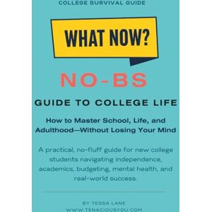 Lane, Tessa What Now? No-BS Guide to College Life: How to Master School, Life, and Adulthood—Without Losing Your Mind Lane, Tessa What Now? No-BS Guide to College Life: How to Master School, Life, and Adulthood—Without Losing Your Mind