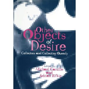 Other Objects of Desire: Collectors and Collecting Queerly (Art History Special Issues) Other Objects of Desire: Collectors and Collecting Queerly (Art History Special Issues)