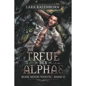 Kalenborn, Lara Die Treue des Alphas" (Rune Moon Wolves 11): Ein Wolf-Gestaltwandler-Liebesroman Kalenborn, Lara Die Treue des Alphas" (Rune Moon Wolves 11): Ein Wolf-Gestaltwandler-Liebesroman