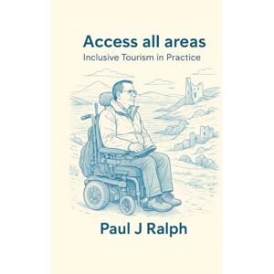 Ralph, Paul J Access all areas: Inclusive tourism in practice Ralph, Paul J Access all areas: Inclusive tourism in practice