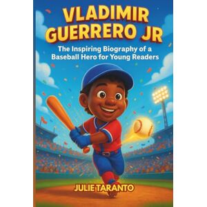 Taranto, Julie Vladimir Guerrero Jr: The Inspiring Biography of a Baseball Hero for Young Readers Taranto, Julie Vladimir Guerrero Jr: The Inspiring Biography of a Baseball Hero for Young Readers